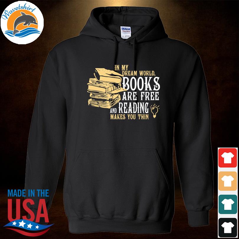 In My Dream World Books Are Free And Reading Makes You Thin Shirt Hoodie Sweater Long Sleeve And Tank Top