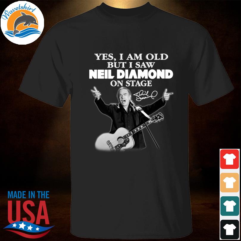 Yes I Am Old But I Saw Neil Diamond On Stage T-Shirt