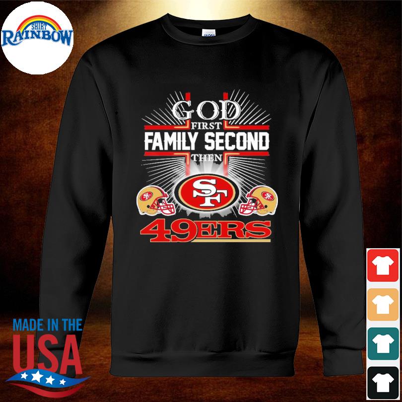 God first family second then Francisco 49ers shirt, hoodie