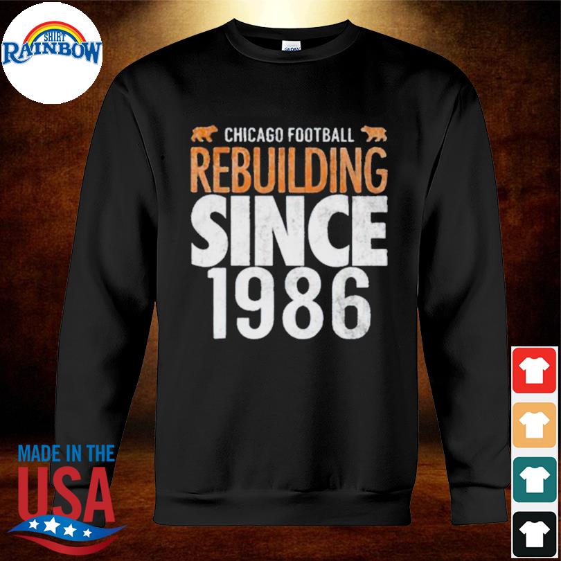 Chicago Football rebuilding since 1986 shirt, hoodie, tank top, sweater and  long sleeve t-shirt