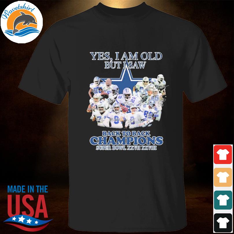 Dallas Cowboys Yes I Am Old But I Saw Back To Back Champion Shirt Hoodie Sweater Long Sleeve And Tank Top