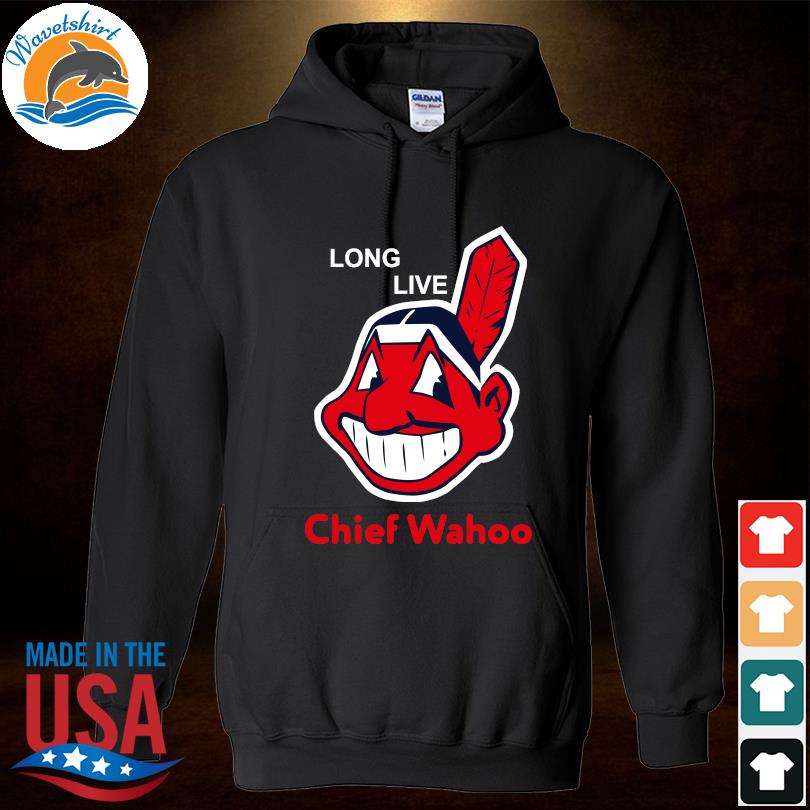 Long Live Chief Wahoo Cleveland Indians shirt, hoodie, sweater, long sleeve  and tank top
