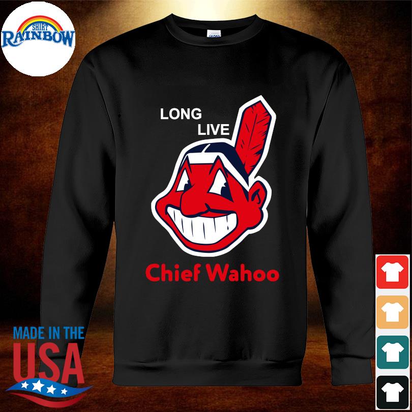 Long live Chief Wahoo shirt, hoodie, sweater and long sleeve