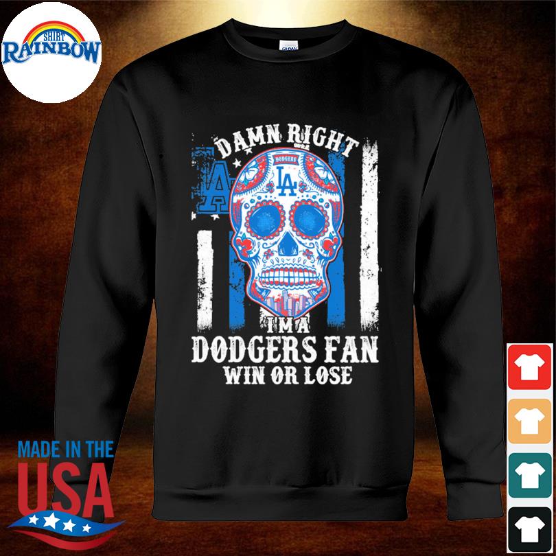Sugar Skull Damn Right I'm A Los Angeles Dodgers Fan Win Or Lose Shirt,  hoodie, sweater, long sleeve and tank top
