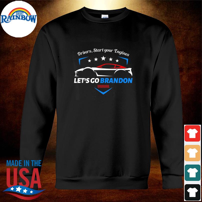 Drivers Start Your Engines Let S Go Brandon Racing Car Tee Shirt Hoodie Sweater Long Sleeve And Tank Top