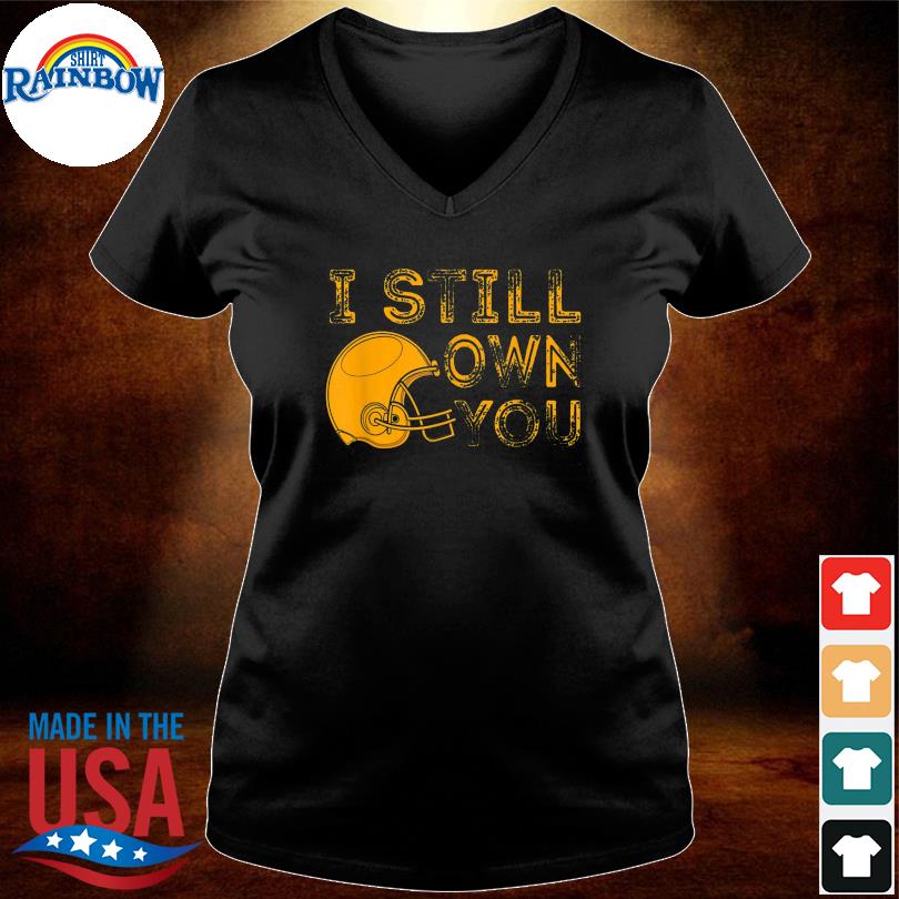 : I Still Own You Shirt Great American Football Fans T