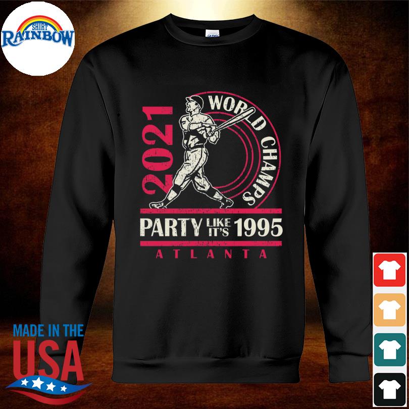 Atlanta Braves 2021 world champs party like it's 1995 shirt, hoodie,  sweater and v-neck t-shirt