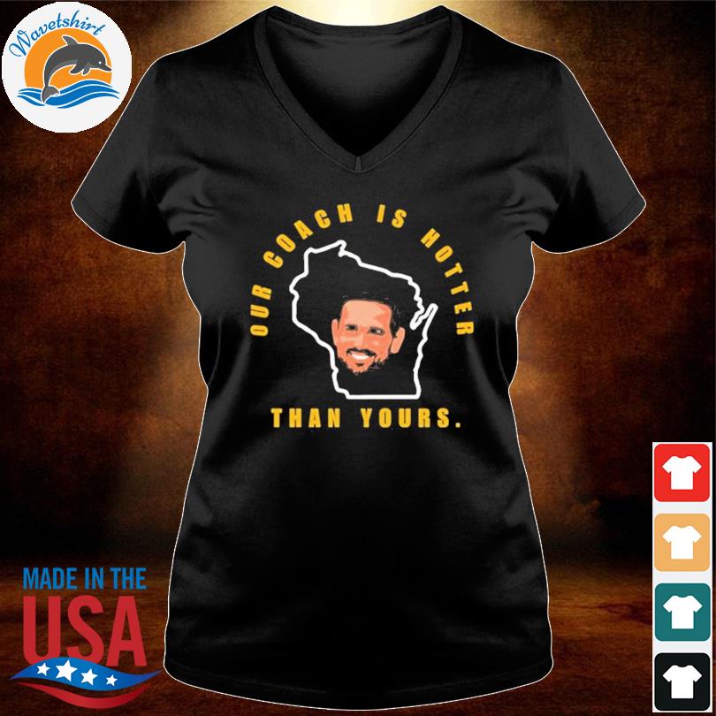 Aaron Rodgers our coach is hotter than your coach shirt