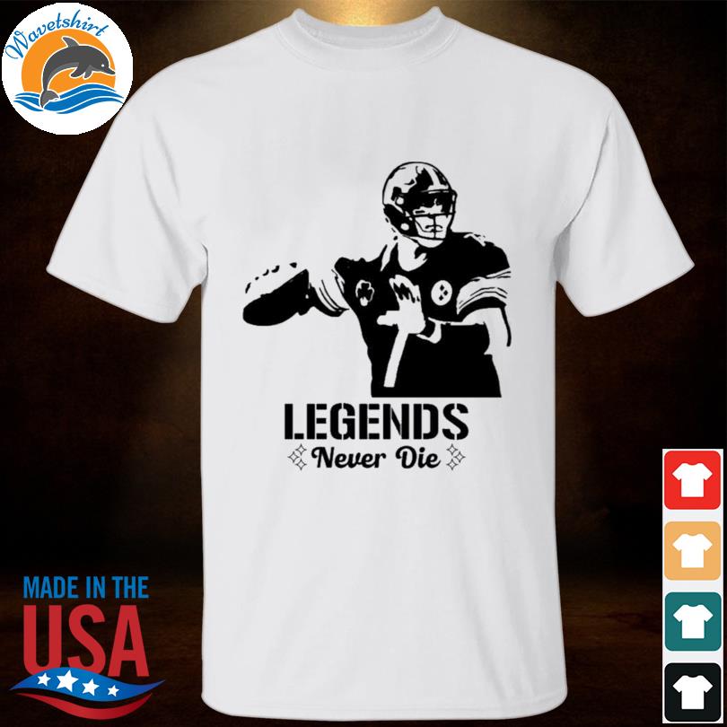 Pittsburgh Steelers legends never die ben roethlisberger shirt, hoodie,  sweater, long sleeve and tank top