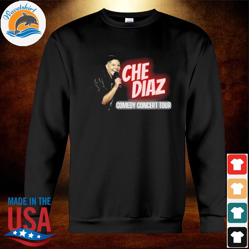 Che Diaz comedy concert tour live show shirt, hoodie, sweater, long sleeve  and tank top