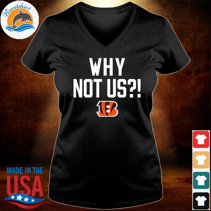 Cincinnati Bengals why not us bengals shirt, hoodie, longsleeve tee, sweater