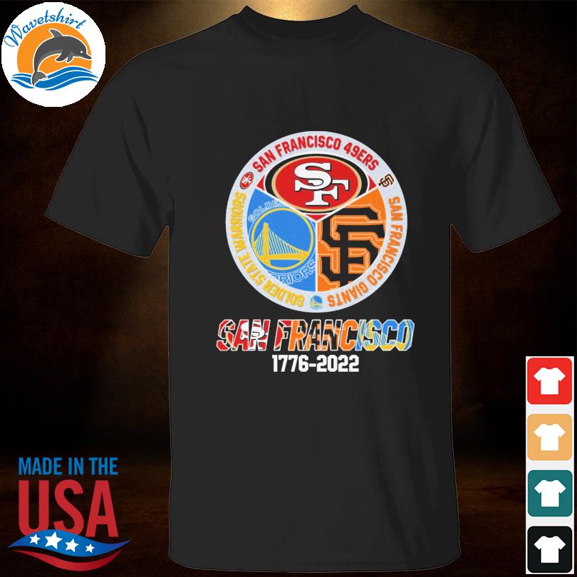 San francisco san francisco 49ers san francisco giants golden state  warriors 1776 2022 shirt, hoodie, sweater, long sleeve and tank top