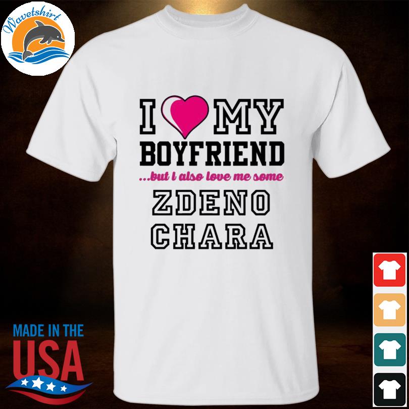 I Love My Boyfriend But I Also Love Me Some Zdeno Chara Shirt, hoodie,  sweater, long sleeve and tank top