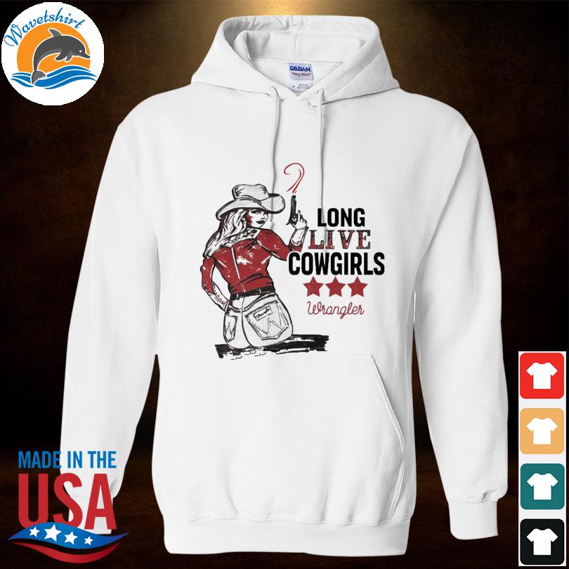 Long live cowgirls wrangler shirt, hoodie, sweater, long sleeve and tank top