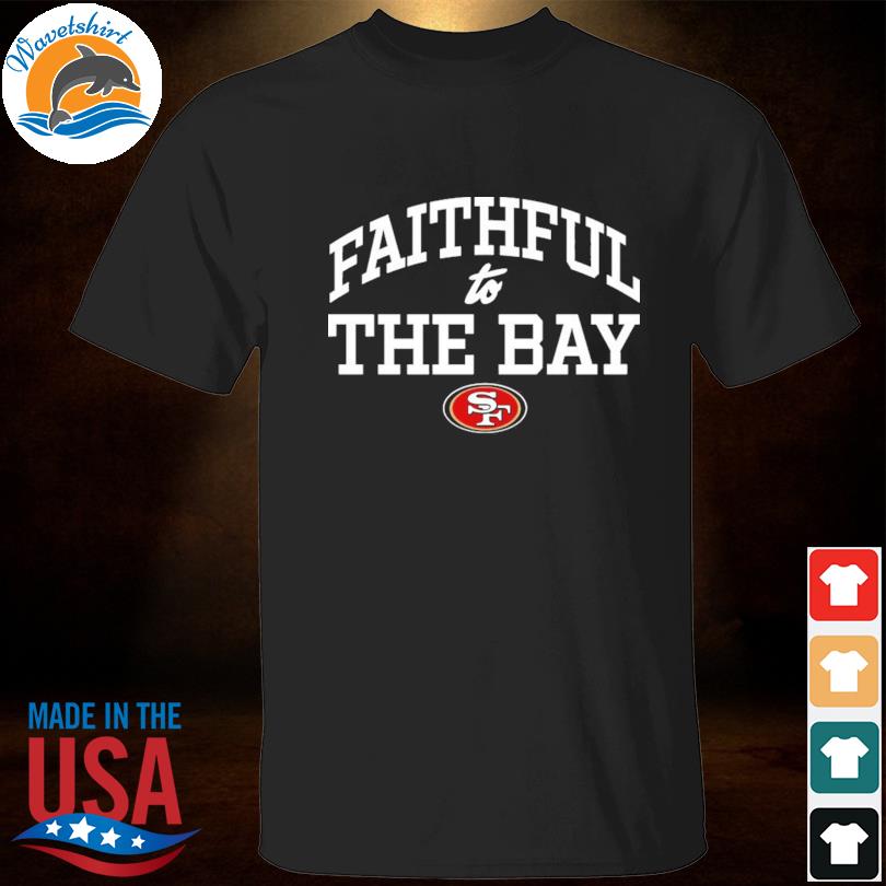 Original San Francisco 49ers Faithful To The Bay T-shirt,Sweater