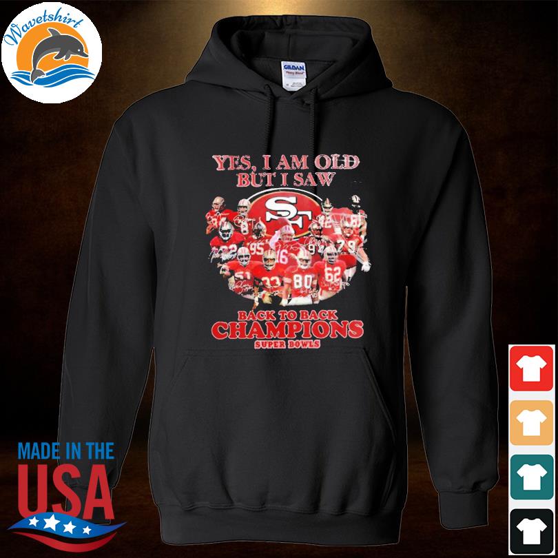 Yes I Am Old But I Saw Back To Back Champions Super Bowls 2022 San  Francisco 49ers T-Shirt - REVER LAVIE