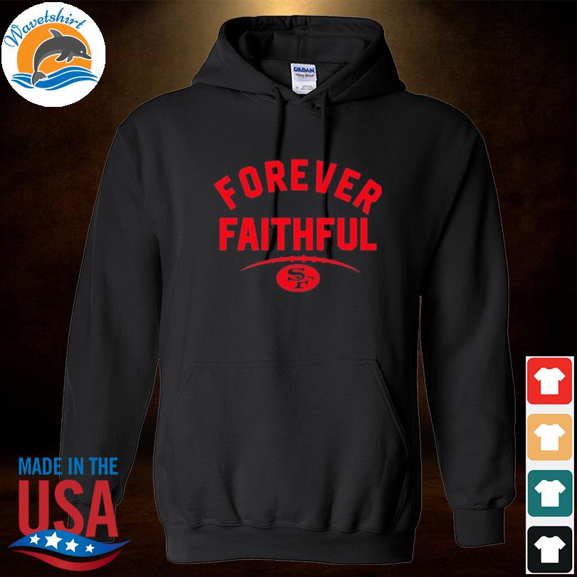 San Francisco 49ers forever faithful shirt, hoodie, longsleeve tee, sweater