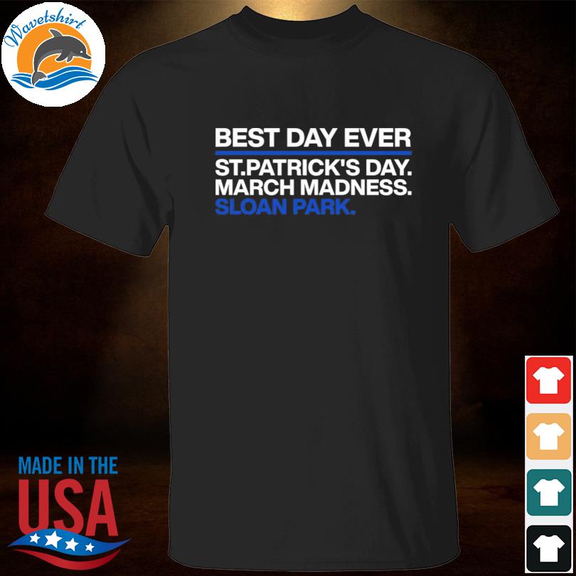 Chicago Cubs Best Day Ever St Patrick's Day March Madness Sloan Park Shirt  