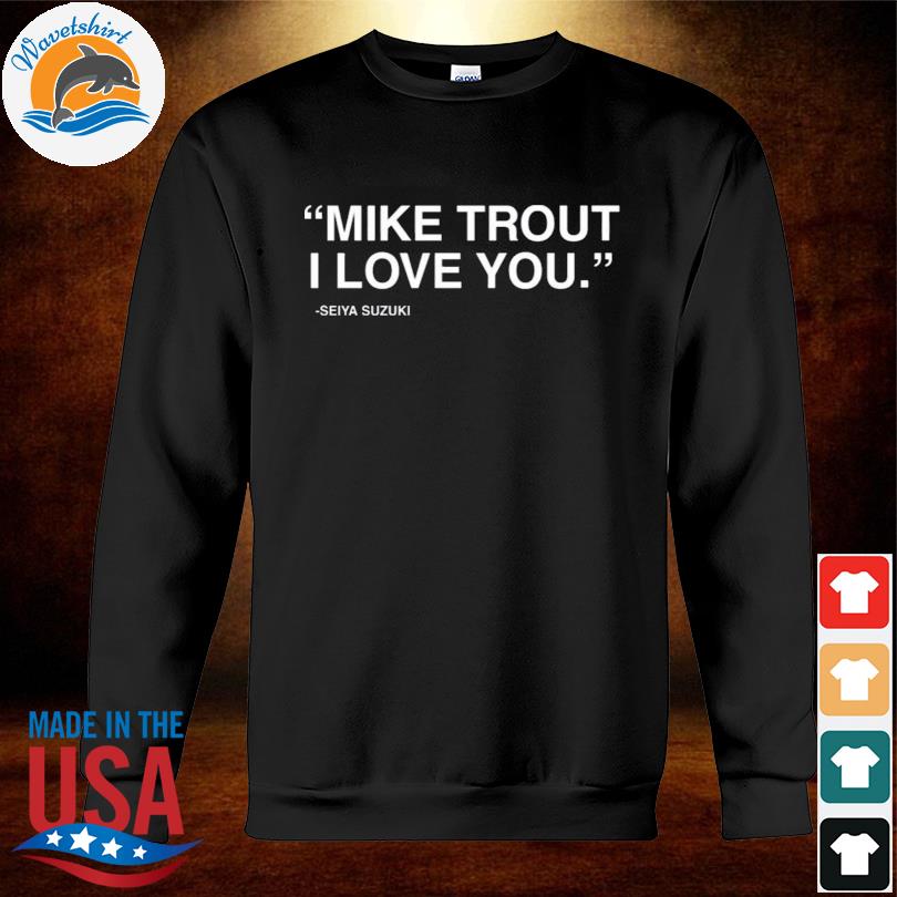 Mike trout I love you seiya suzuki shirt, hoodie, longsleeve tee, sweater