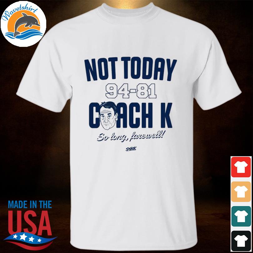 Not today 94-81 coach k so long farewell shirt, hoodie, sweater, long  sleeve and tank top