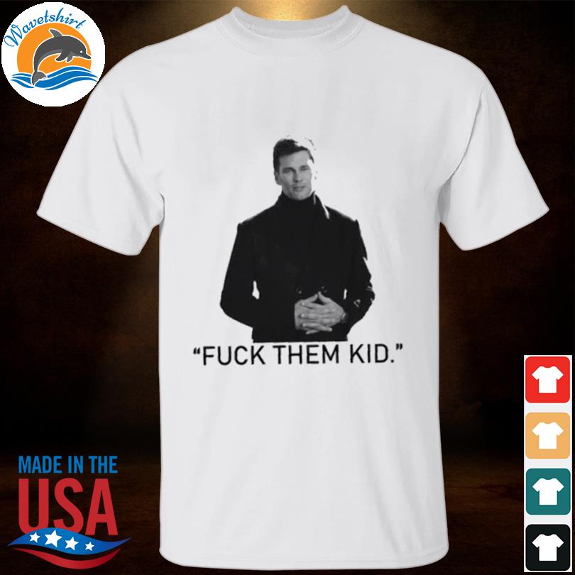 Tom Brady Fuck Them Kids Legend Back shirt, hoodie, sweater, long sleeve  and tank top