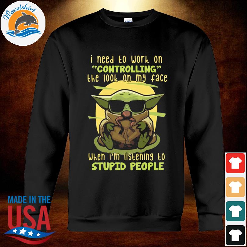 https://images.wavetshirt.com/2022/04/baby-yoda-i-need-to-work-on-controlling-the-look-on-my-face-when-i-m-listening-to-stupid-people-shirt-sweatshirt.jpg