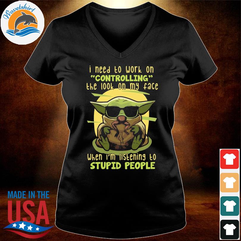 https://images.wavetshirt.com/2022/04/baby-yoda-i-need-to-work-on-controlling-the-look-on-my-face-when-i-m-listening-to-stupid-people-shirt-t-shirt.jpg