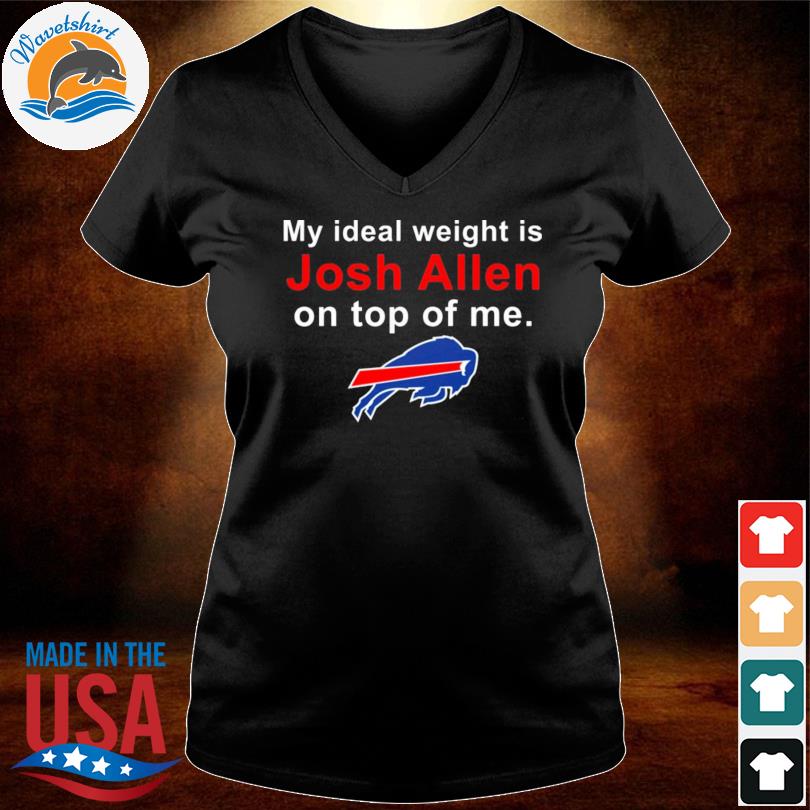 Buffalo Bills my ideal weight is Josh Allen on top of me shirt