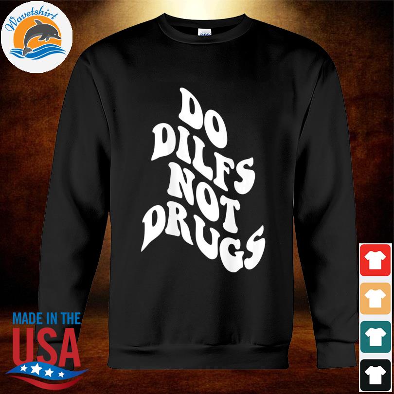 Funny do dilfs not drugs trendy clothing words on back shirt, hoodie, sweater, long sleeve and tank top Funny do dilfs not drugs trendy clothing words on back shirt, hoodie, sweater, long sleeve and tank top