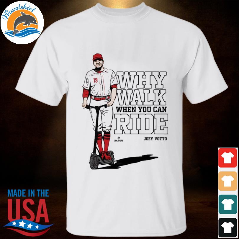 Joey Votto Why Walk When You Can Ride shirt, hoodie, sweater, long