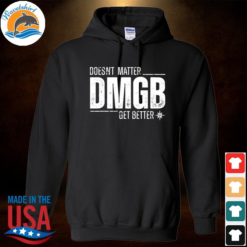 Doesn't matter dmgb get better julio rodríguez shirt, hoodie, sweater, long  sleeve and tank top