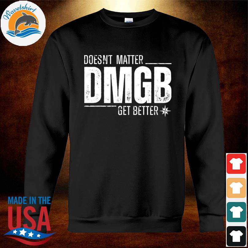 Doesn't matter dmgb get better julio rodríguez shirt, hoodie, sweater, long  sleeve and tank top