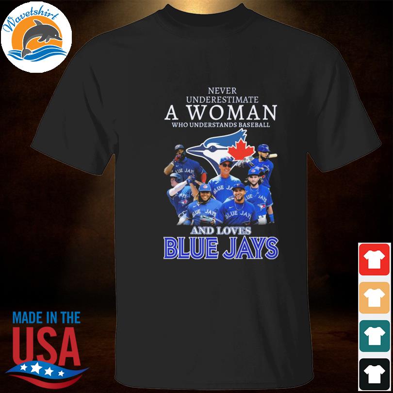 Never Underestimate A Woman Who Understands Baseball And Loves Blue Jays  Shirt