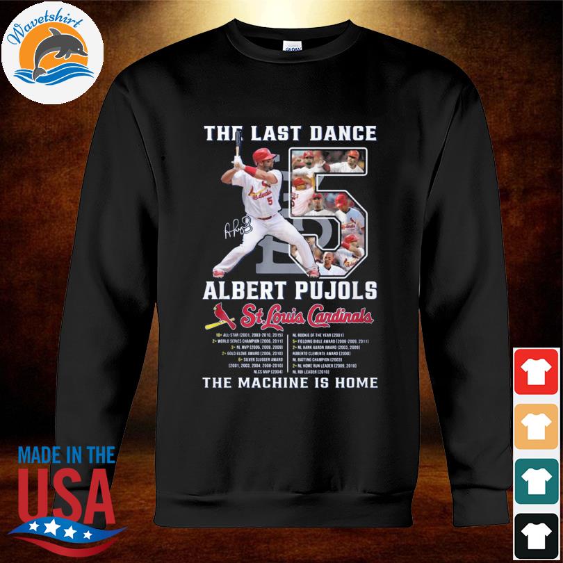 The last dance Albert Pujols St Louis Cardinals the machine is home  signature shirt, hoodie, sweater, long sleeve and tank top