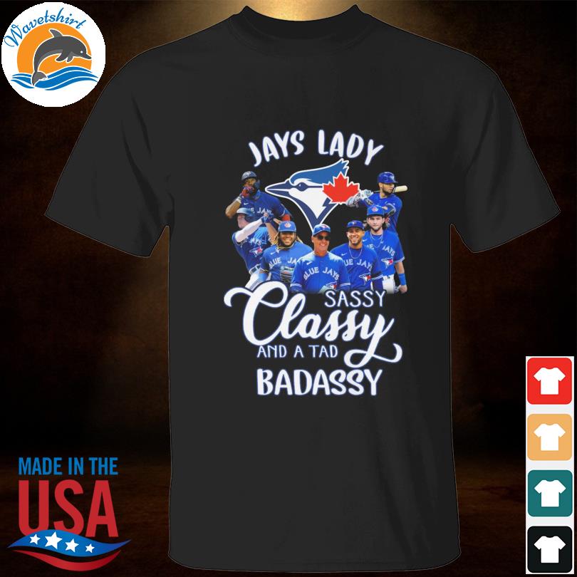 Toronto Blue Jays lady sassy classy and a tad badassy shirt, hoodie,  sweater, long sleeve and tank top