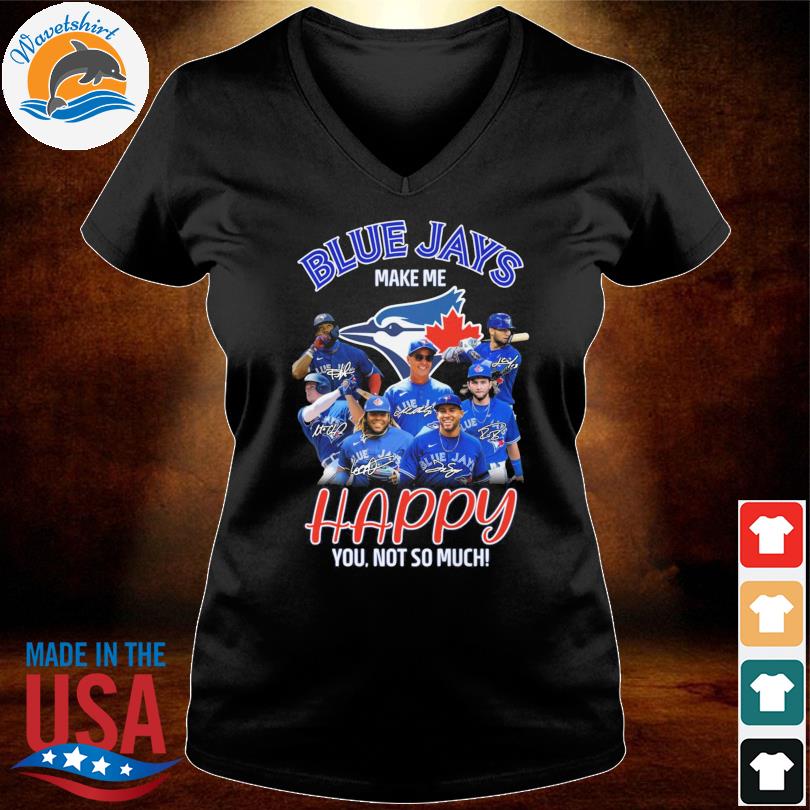 Toronto Blue Jays make me happy You not so much signatures shirt