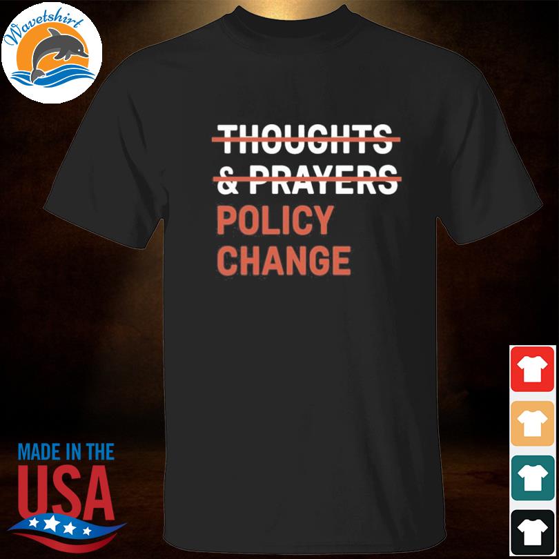 Thoughts & prayers policy change shirt