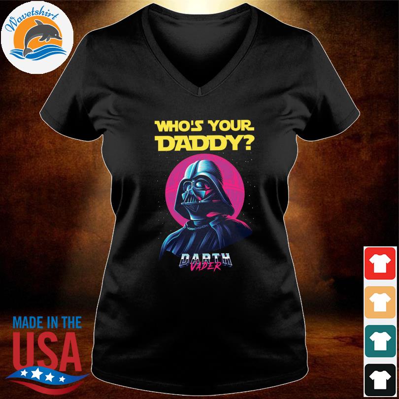 Who's your Daddy Darth Vader 2022 Shirt