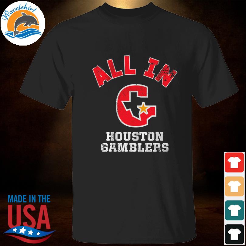 Houston Gamblers all in shirt, hoodie, sweater, long sleeve and tank top