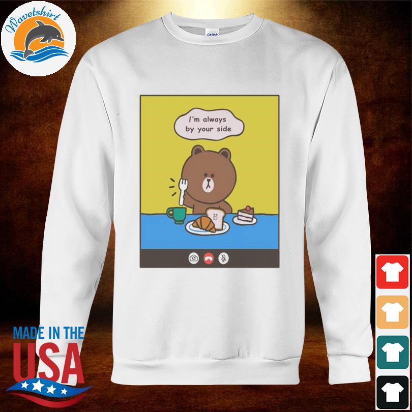 Bear line friends brown I'm always by your side bear cartoon shirt, hoodie,  sweater, long sleeve and tank top