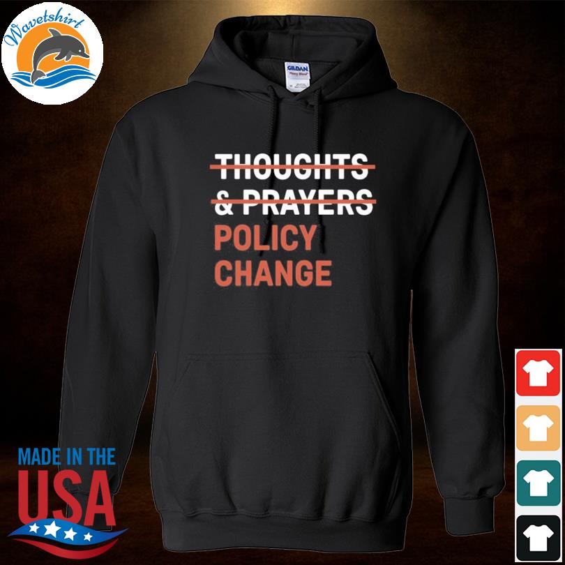 Thoughts & prayers policy change s Hoodied
