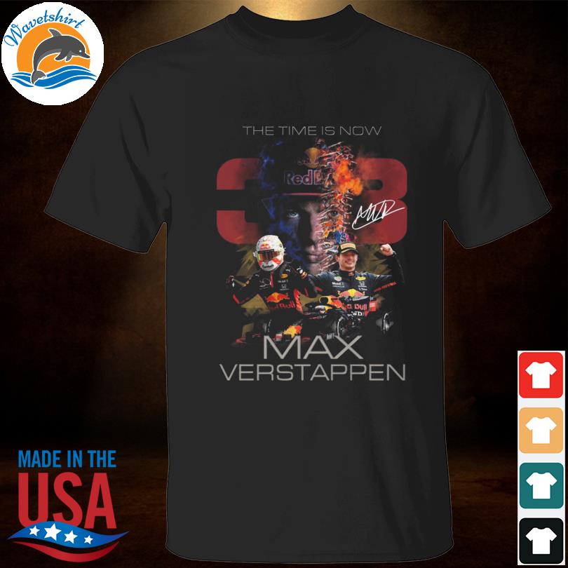 The time is now Max Verstappen signature 2022 shirt