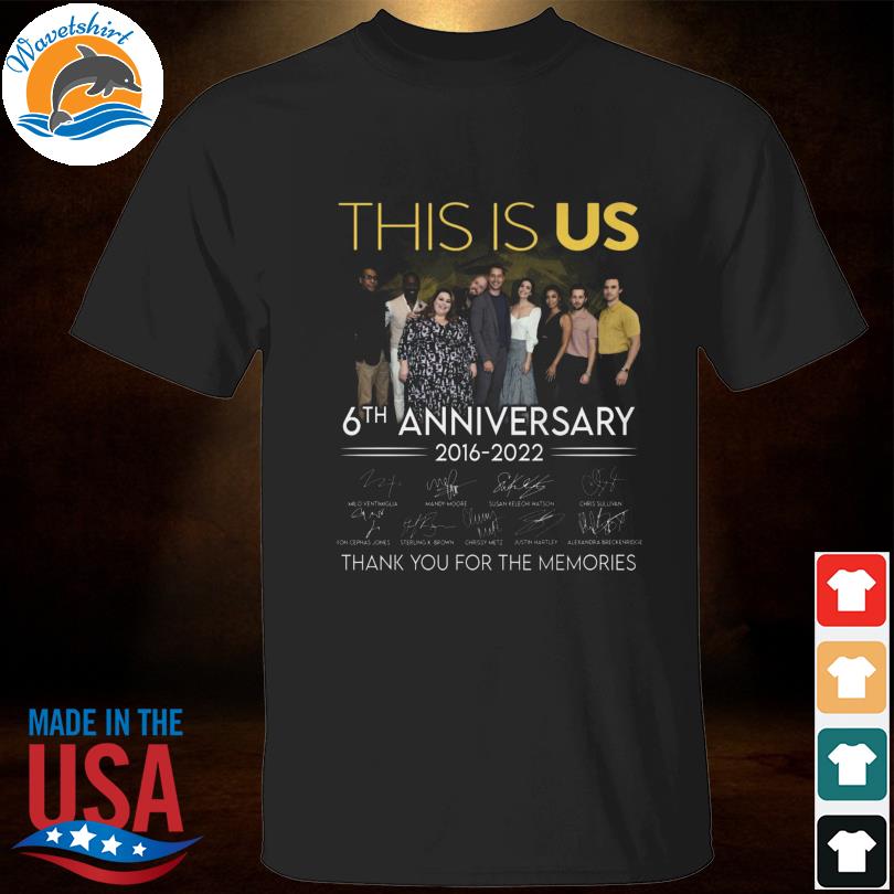 This Is US 6th anniversary 2016 2022 thank you for the memories signatures shirt