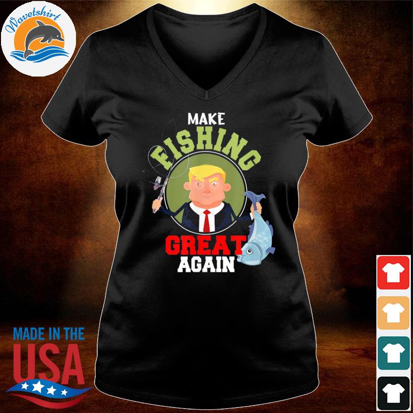 Make Fishing Great Again Trump Tee Shirt, hoodie, sweater and long