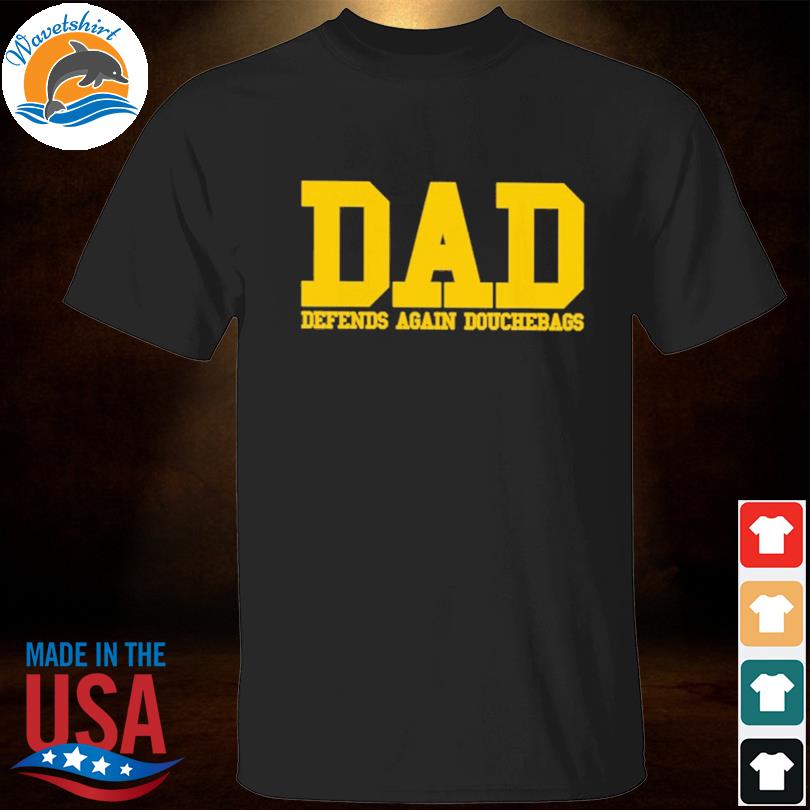 Dad defends against douchebags shirt