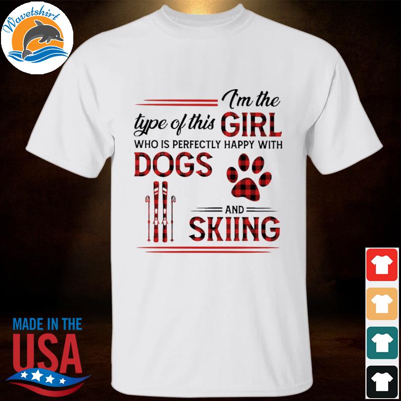 Funny i'm the type of this girl who is perfectly happy with dogs and skiing shirt, hoodie, sweater, long sleeve and tank top Funny i'm the type of this girl who is perfectly happy with dogs and skiing shirt, hoodie, sweater, long sleeve and tank top