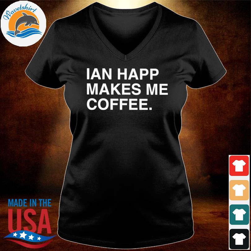 Rockatee Ian Happ Makes Me Coffee Shirt