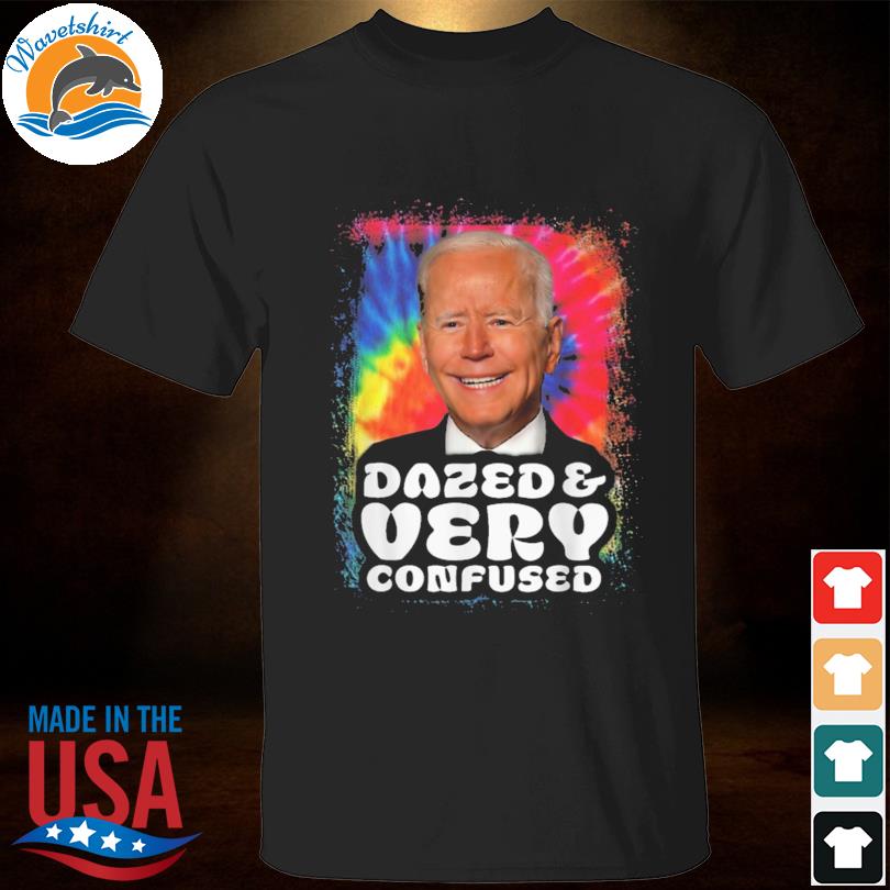 Joe Biden Dazed and very Confused shirt