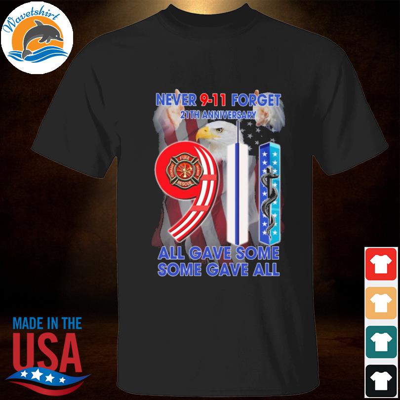 Never 9 11 forget 21th anniversary all gave some some gave all American flag shirt