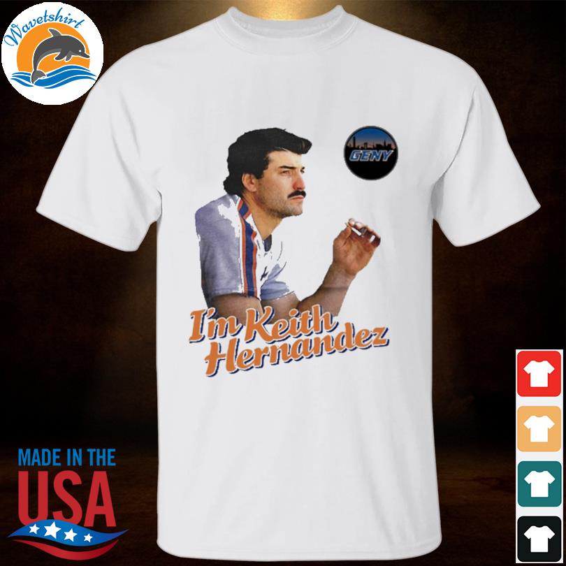 I'm keith hernandez quote shirt, hoodie, sweater, long sleeve and tank top